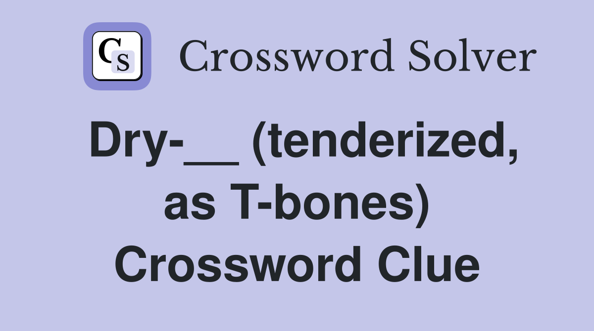 Dry-__ (tenderized, as T-bones) Crossword Clue