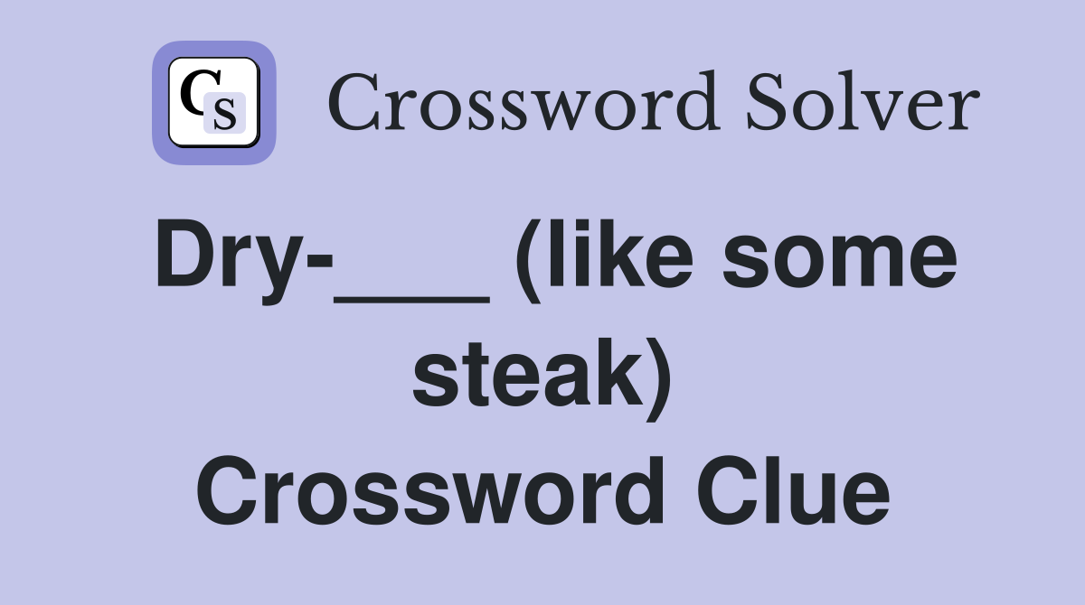 Dry-___ (like some steak) Crossword Clue