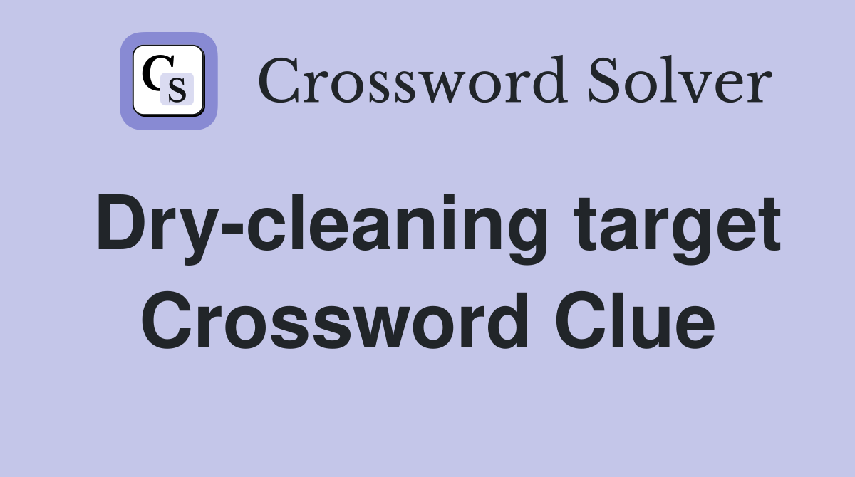 Dry-cleaning target Crossword Clue