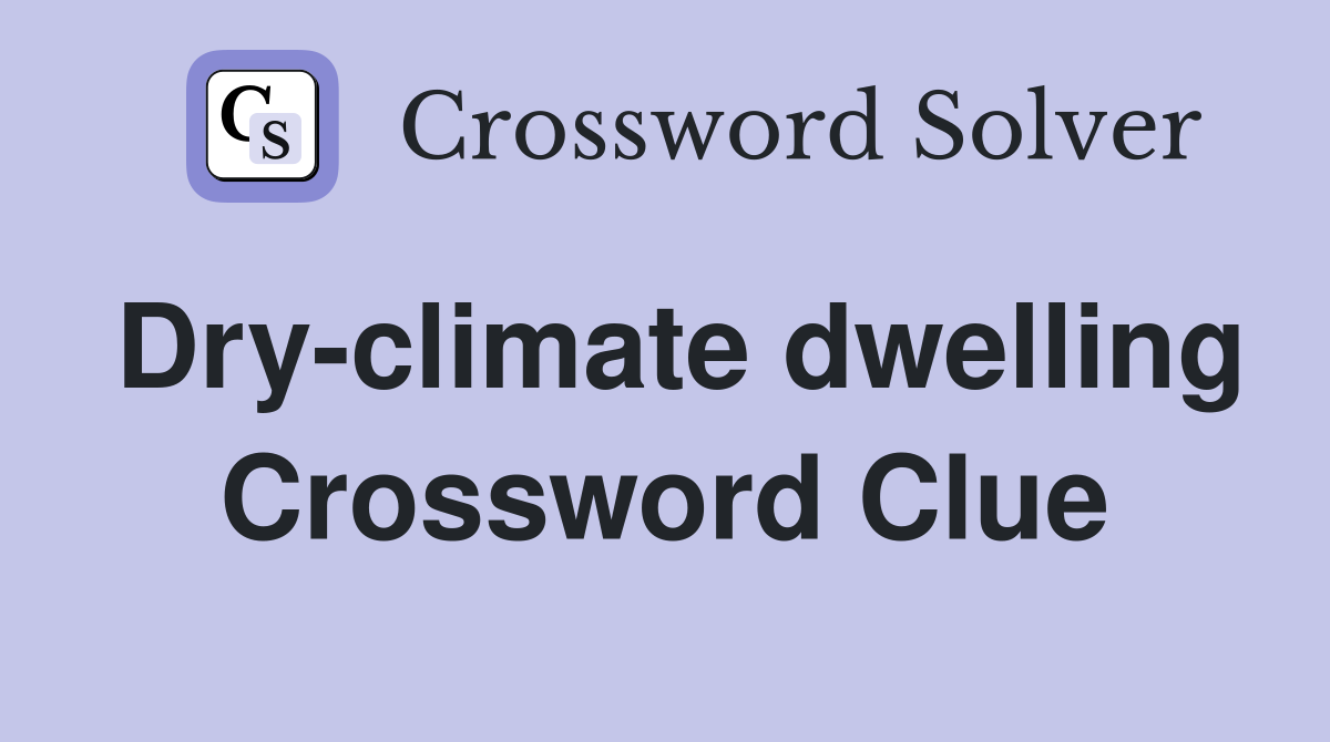 Dry-climate dwelling Crossword Clue