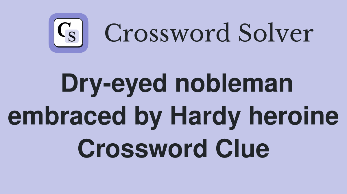 Dry-eyed nobleman embraced by Hardy heroine Crossword Clue