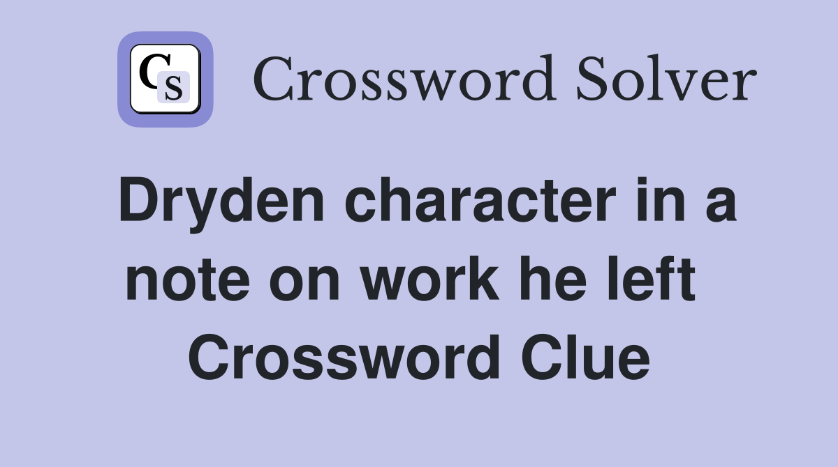 Dryden character in a note on work he left  Crossword Clue
