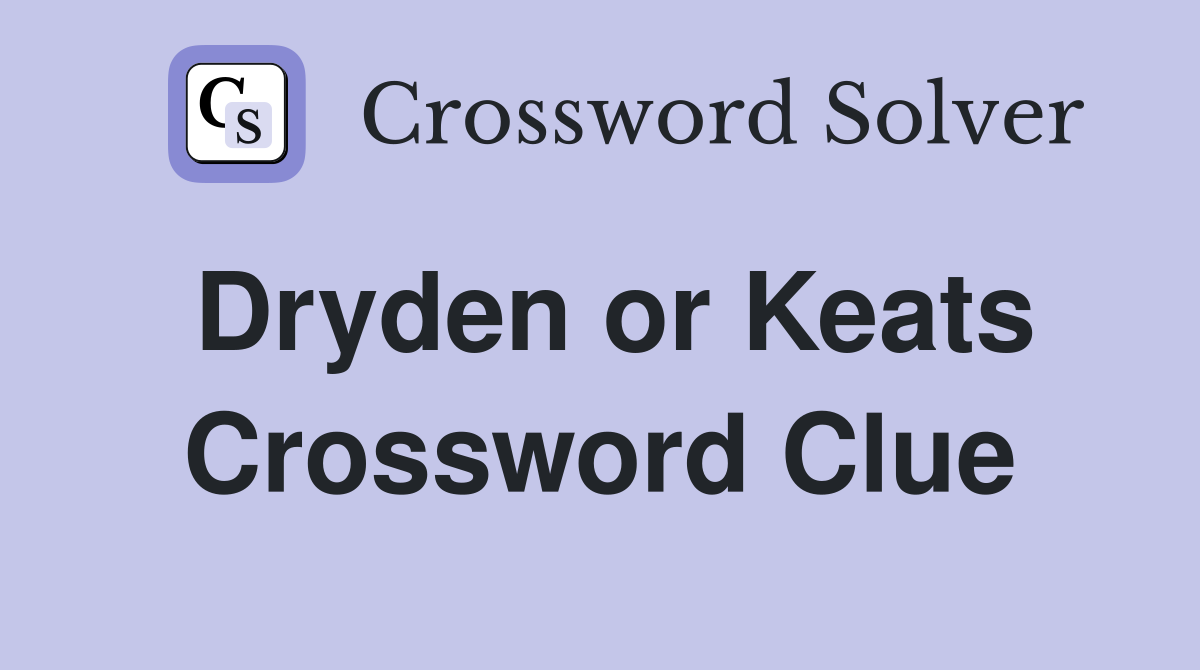 Dryden or Keats Crossword Clue