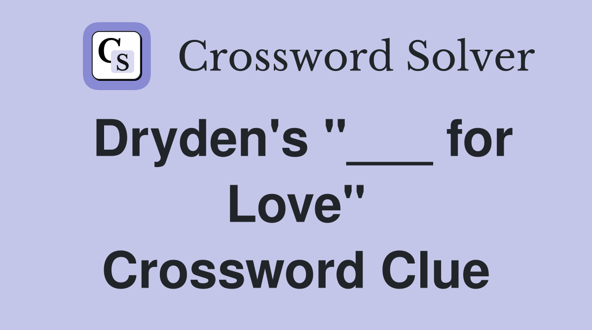 Dryden's "___ for Love" Crossword Clue