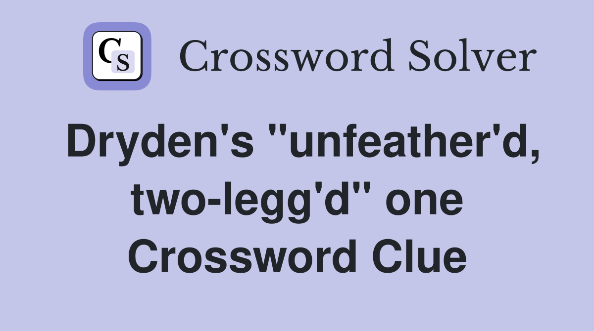 Dryden's ''unfeather'd, two-legg'd'' one Crossword Clue