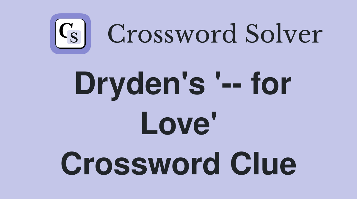 Dryden's '-- for Love' Crossword Clue