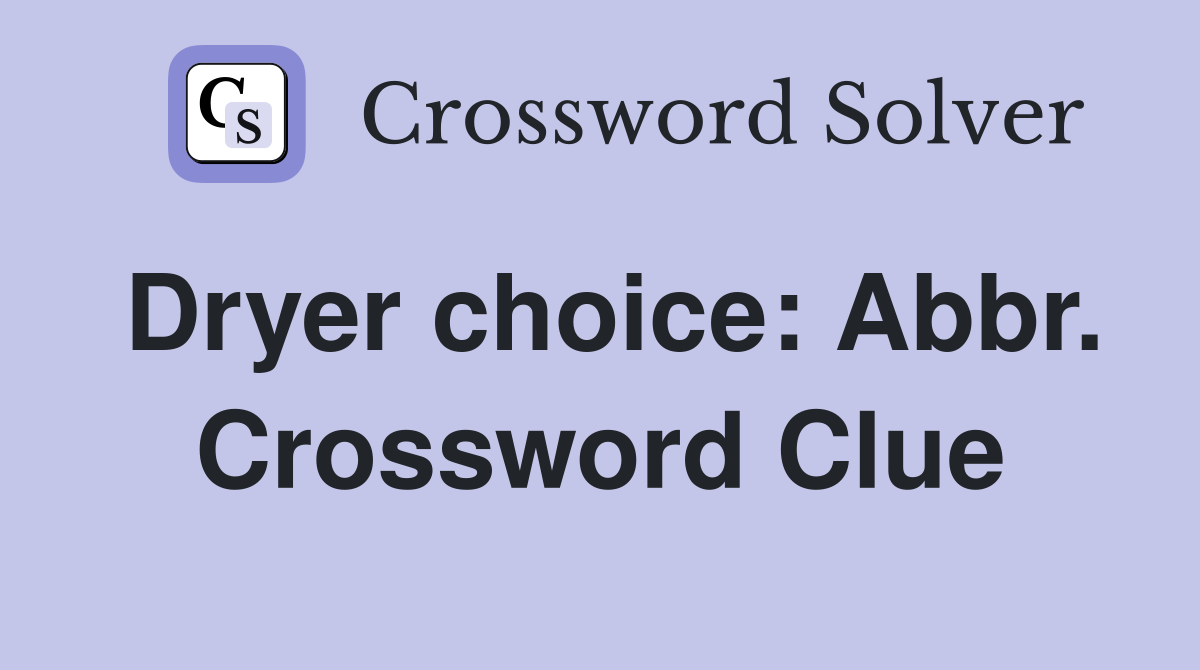 Dryer choice: Abbr. Crossword Clue