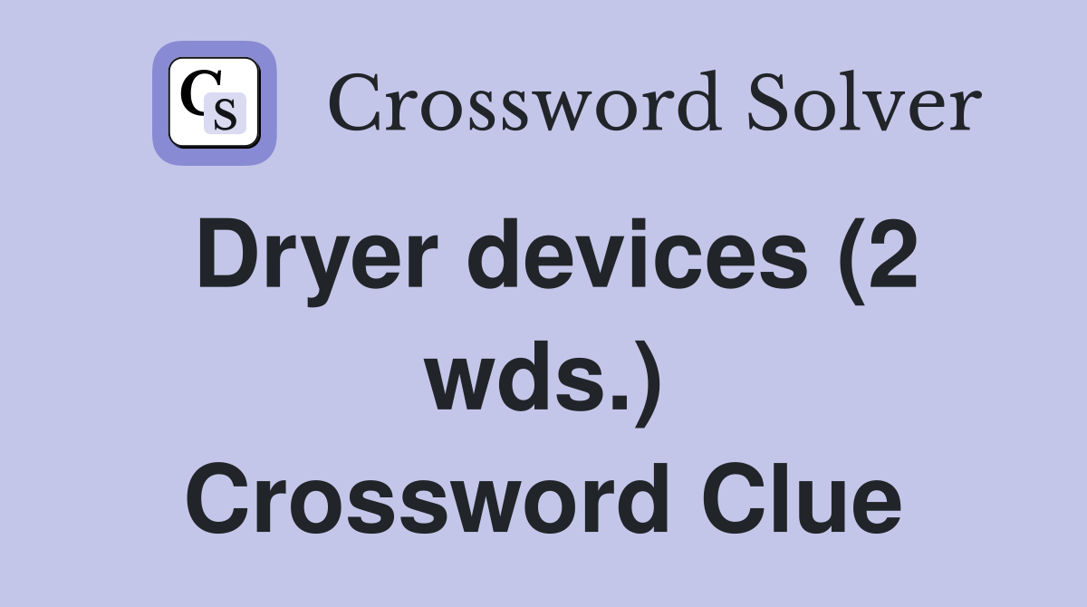 Dryer devices (2 wds.) Crossword Clue