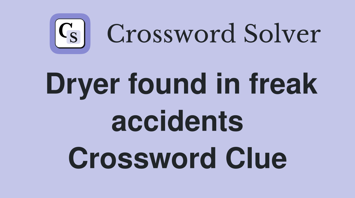 Dryer found in freak accidents Crossword Clue