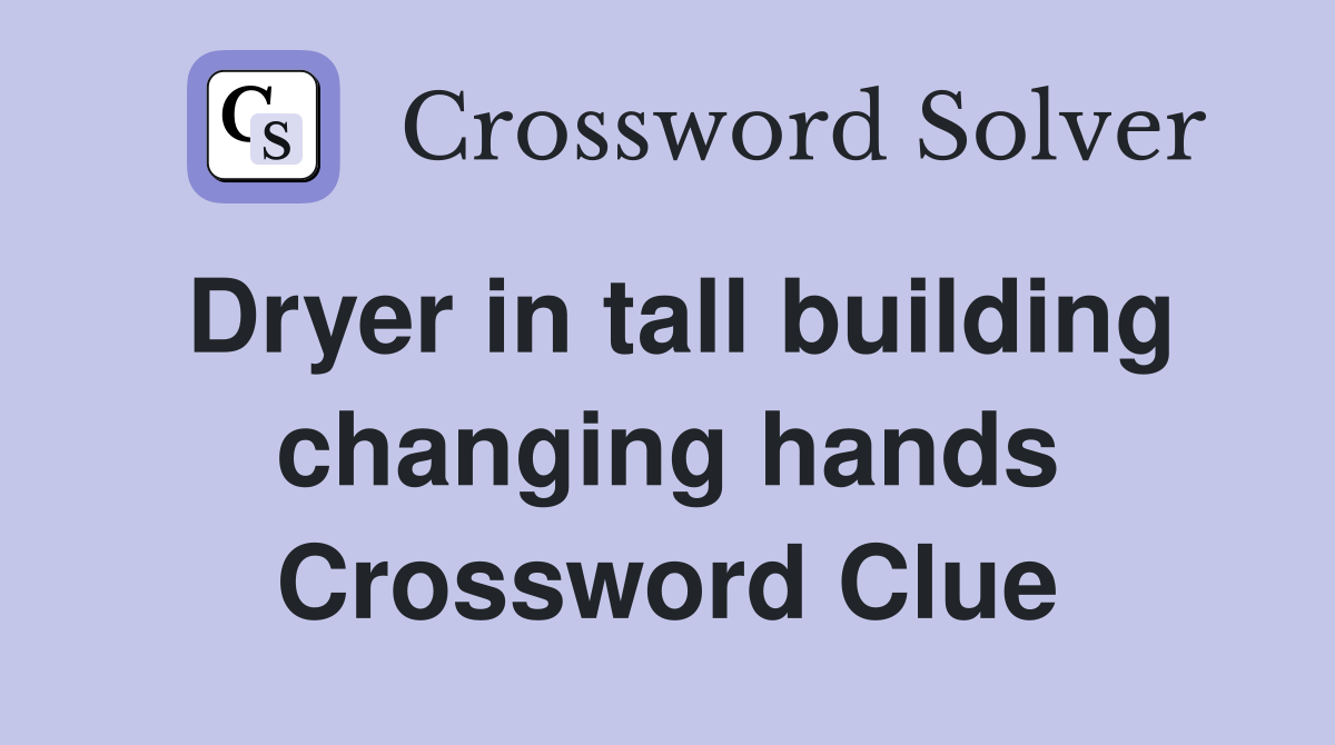 Dryer in tall building changing hands Crossword Clue