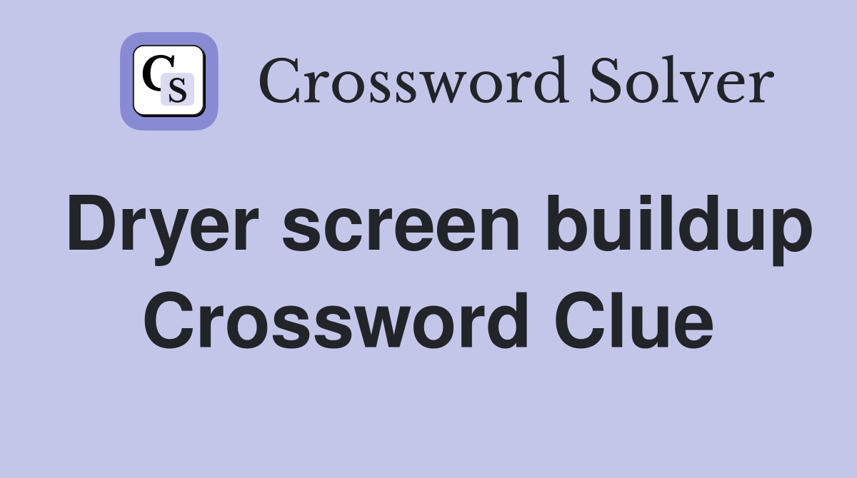 Dryer screen buildup Crossword Clue