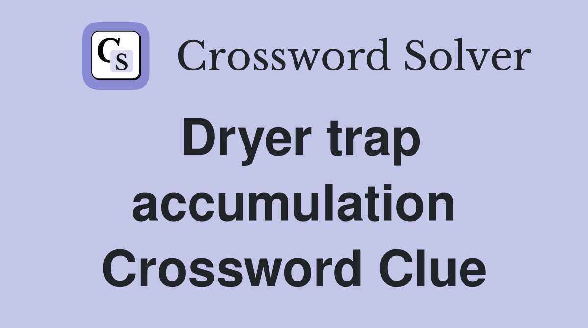 Dryer trap accumulation Crossword Clue