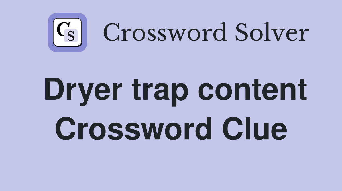 Dryer trap content Crossword Clue