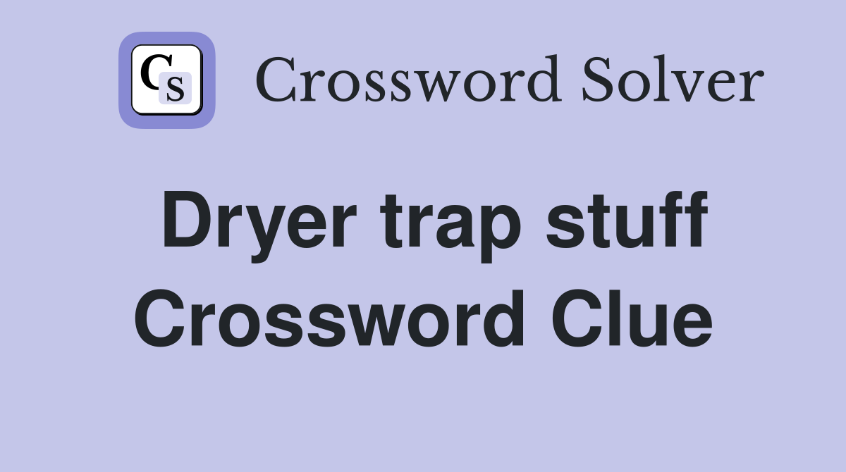 Dryer trap stuff Crossword Clue