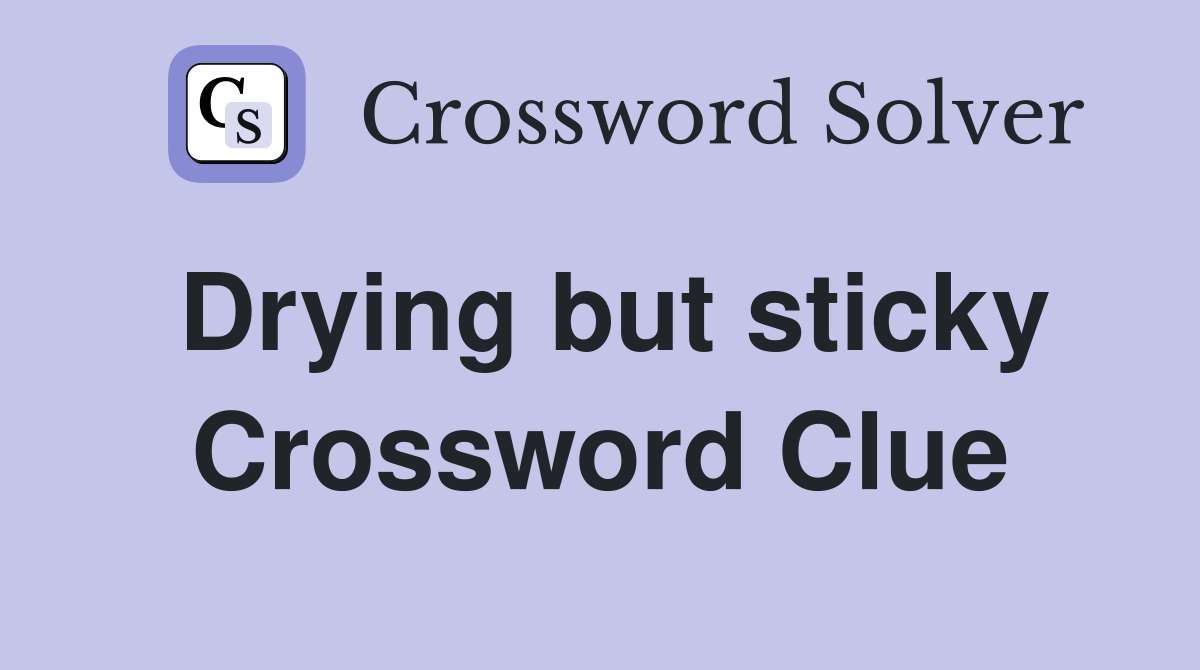 Drying but sticky Crossword Clue