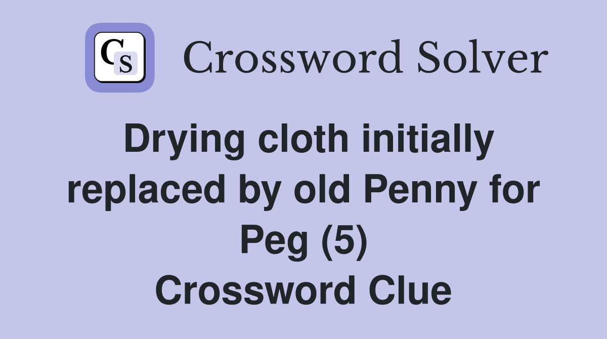 Drying cloth initially replaced by old Penny for Peg (5) Crossword Clue