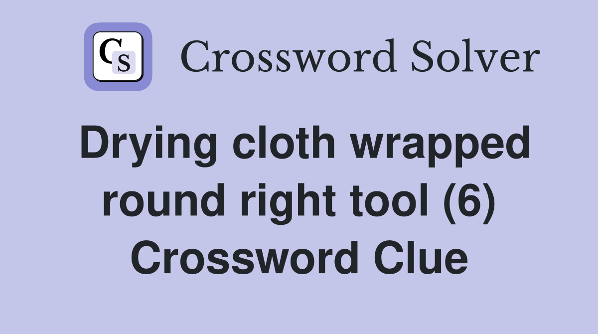 Drying cloth wrapped round right tool (6) Crossword Clue