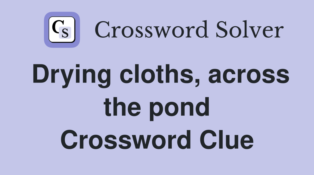Drying cloths, across the pond Crossword Clue