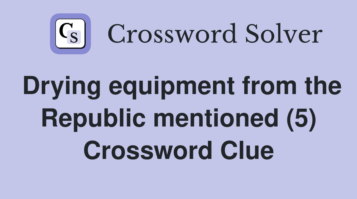 Drying equipment from the Republic mentioned (5) Crossword Clue