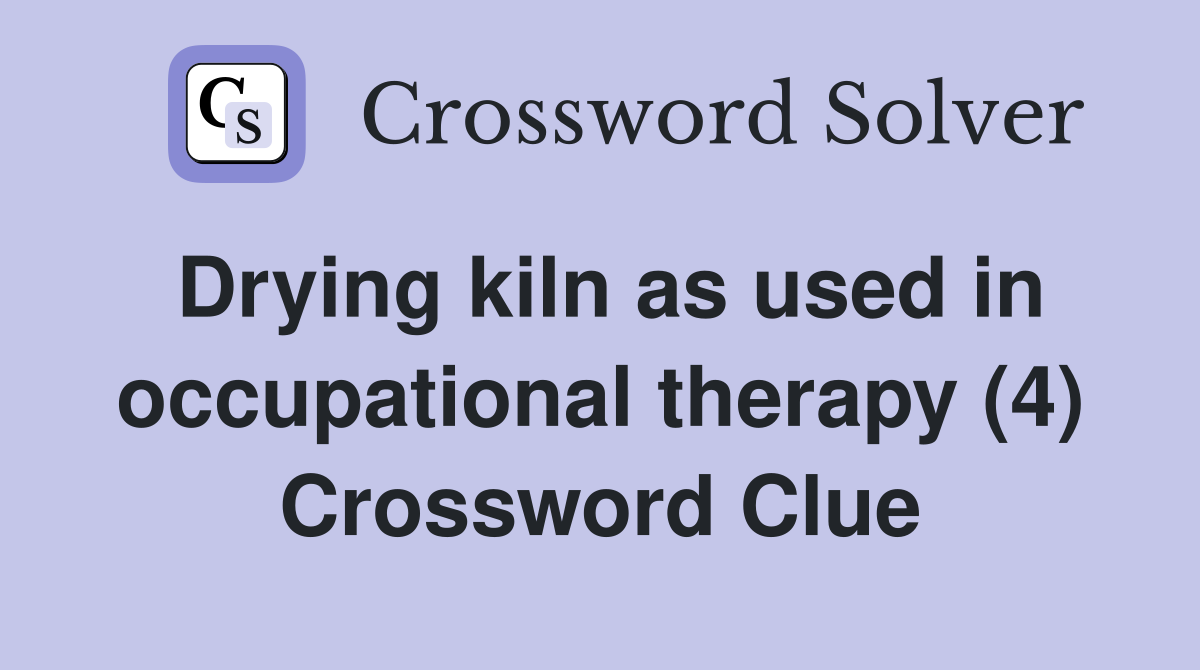 Drying kiln as used in occupational therapy (4) Crossword Clue