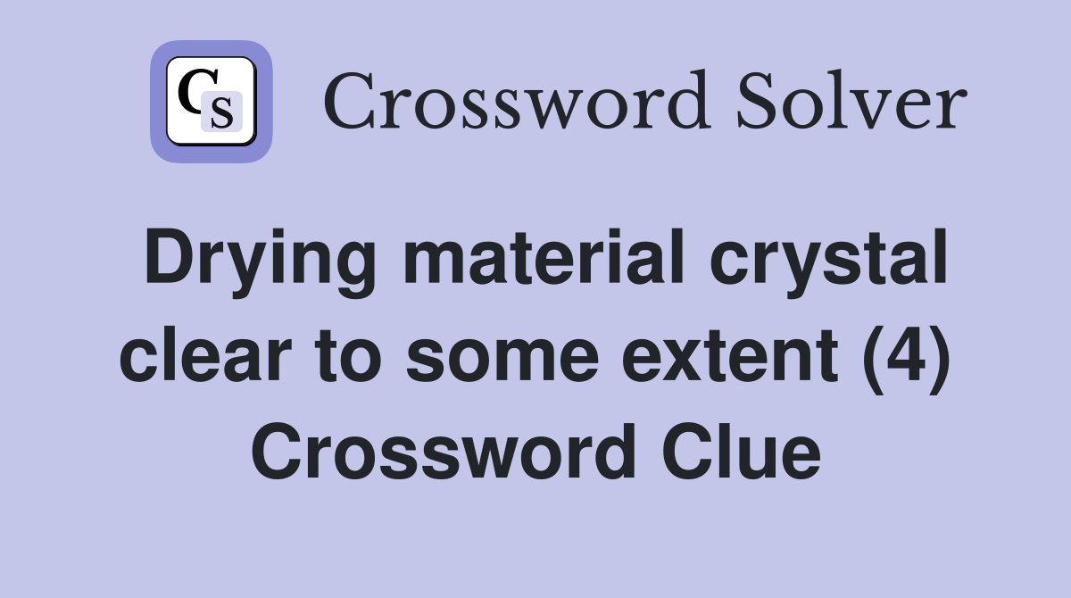 Drying material crystal clear to some extent (4) Crossword Clue