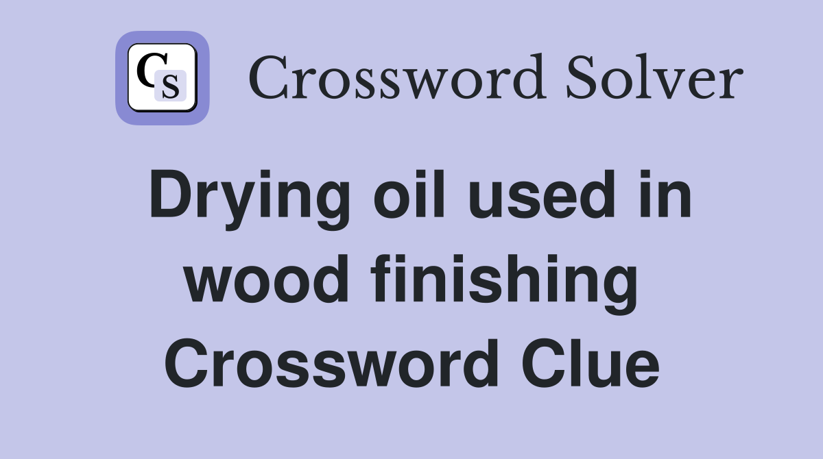 Drying oil used in wood finishing Crossword Clue
