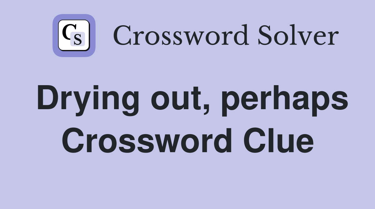 Drying out, perhaps Crossword Clue