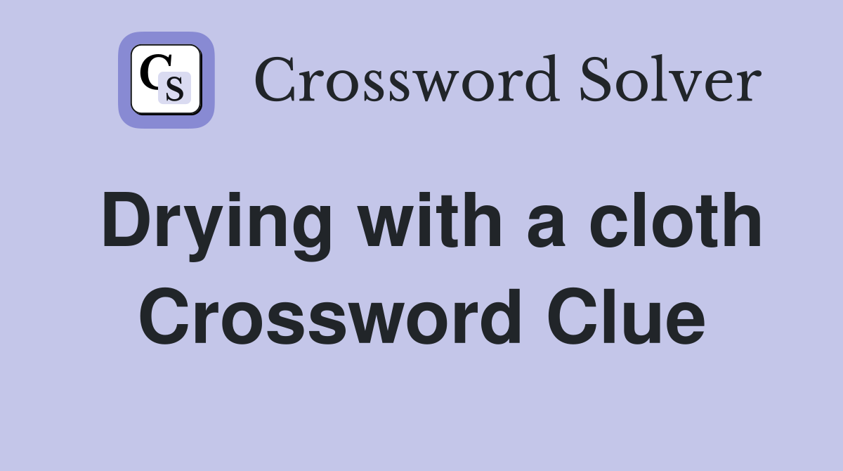 Drying with a cloth Crossword Clue