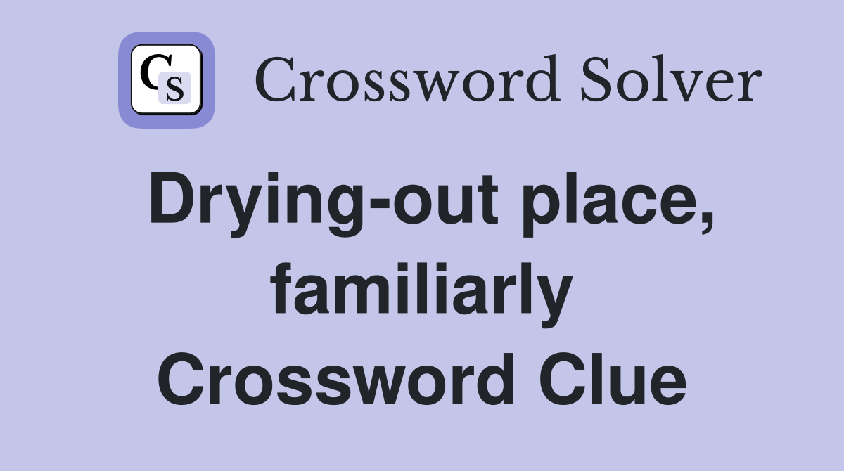 Drying-out place, familiarly Crossword Clue