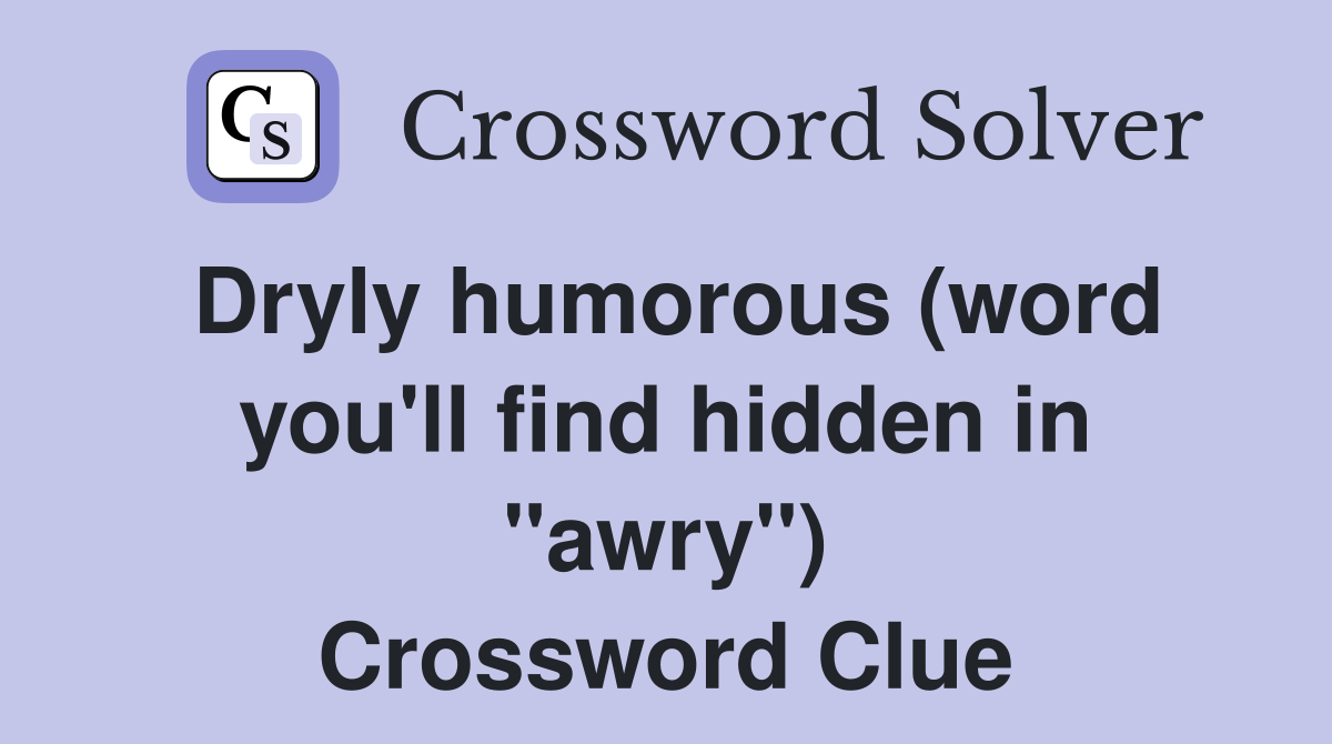 Dryly humorous (word you'll find hidden in "awry") Crossword Clue