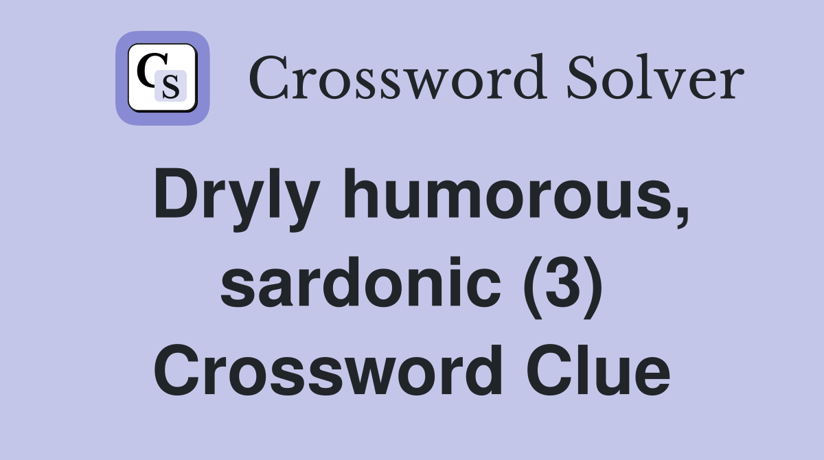 Dryly humorous, sardonic (3) Crossword Clue
