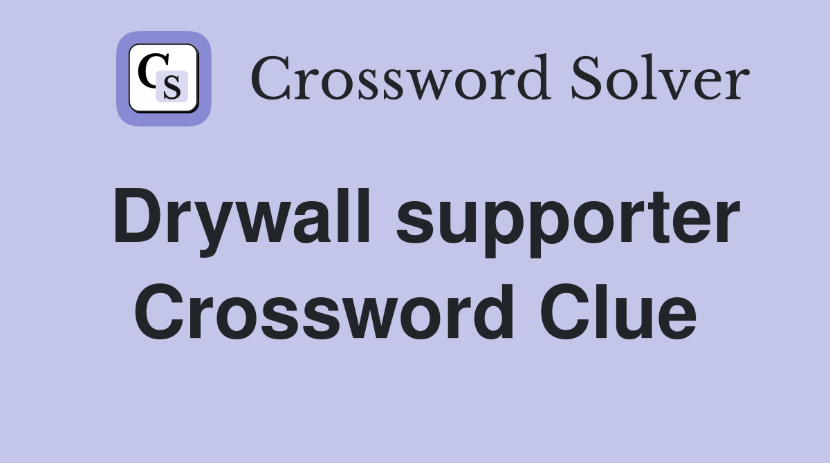 Drywall supporter Crossword Clue