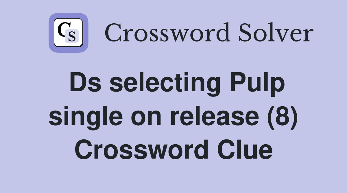 Ds selecting Pulp single on release (8) Crossword Clue