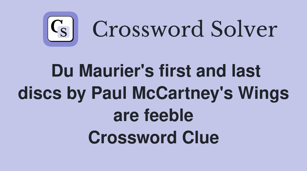 Du Maurier's first and last discs by Paul McCartney's Wings are feeble Crossword Clue