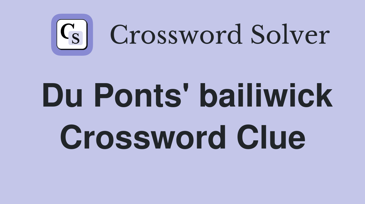 Du Ponts' bailiwick Crossword Clue