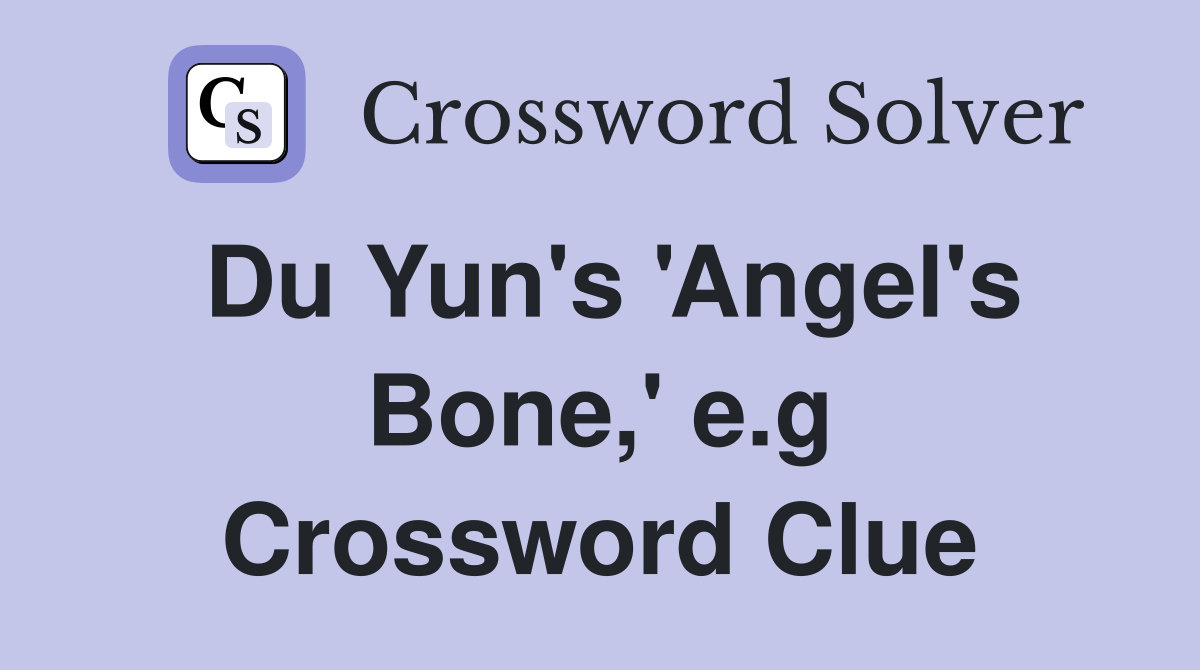 Du Yun's 'Angel's Bone,' e.g Crossword Clue