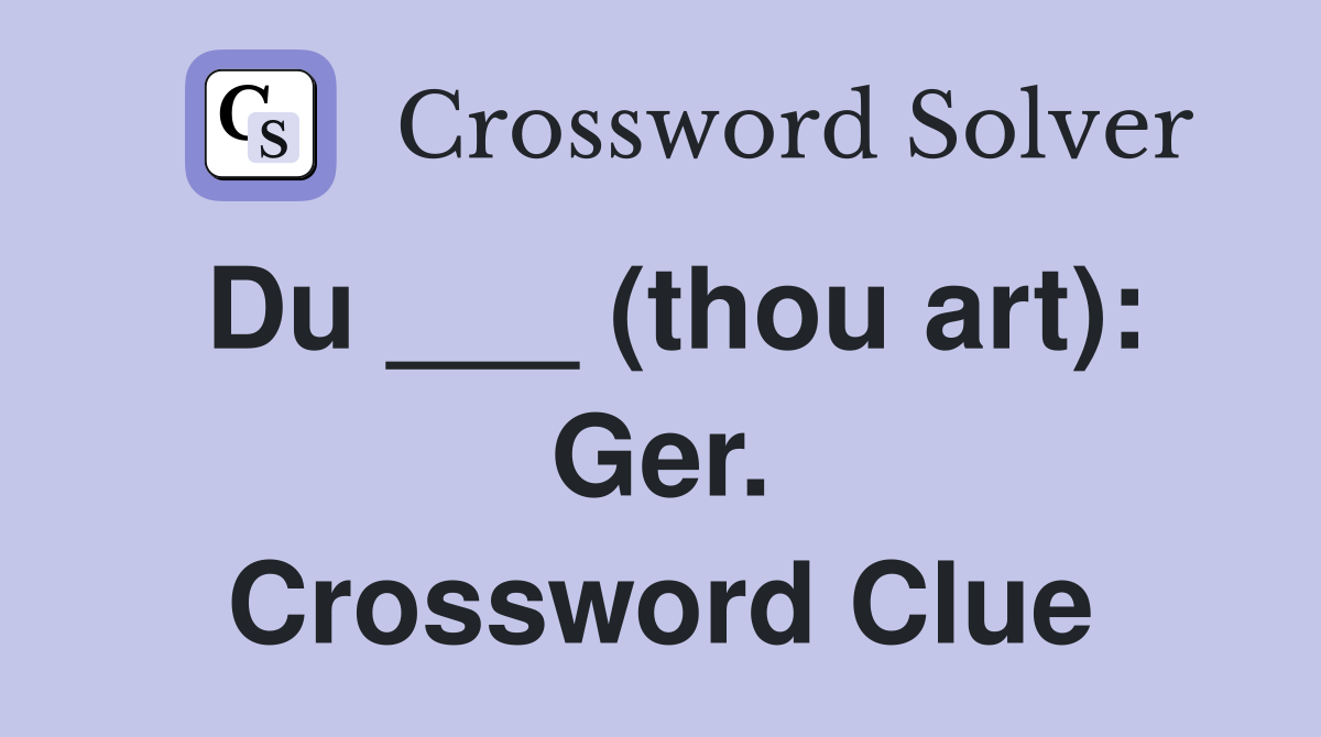 Du ___ (thou art): Ger. Crossword Clue