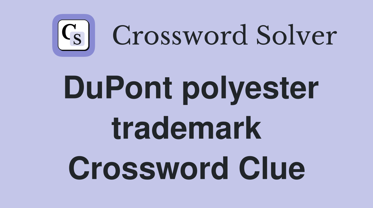 DuPont polyester trademark Crossword Clue