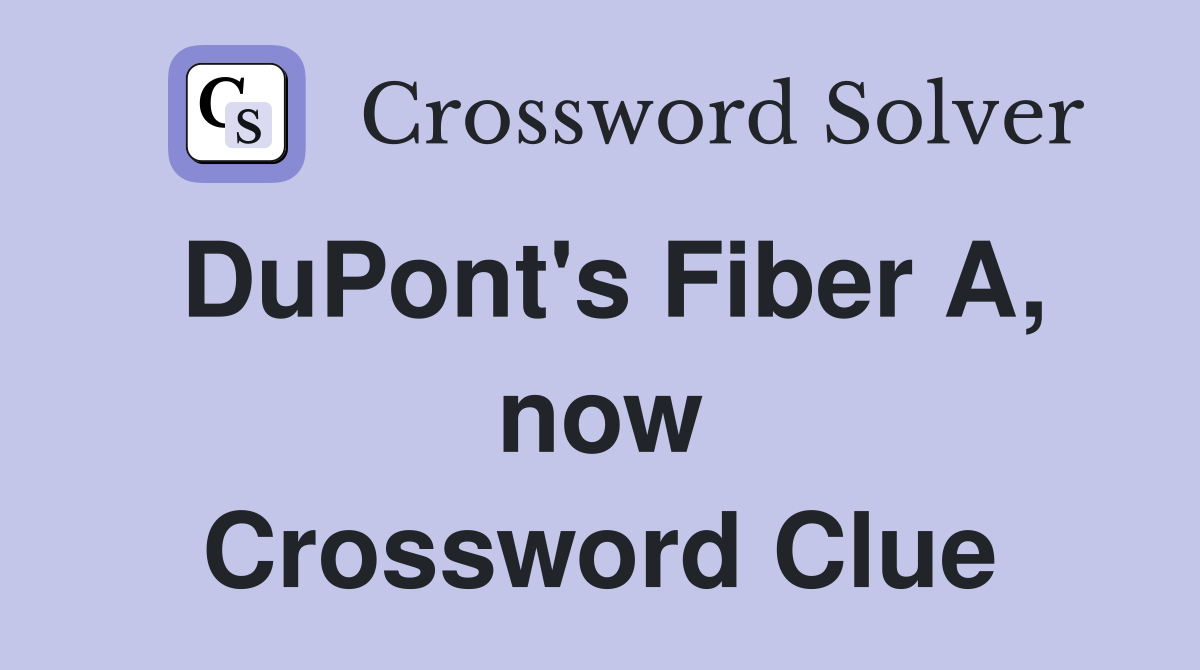 DuPont's Fiber A, now Crossword Clue