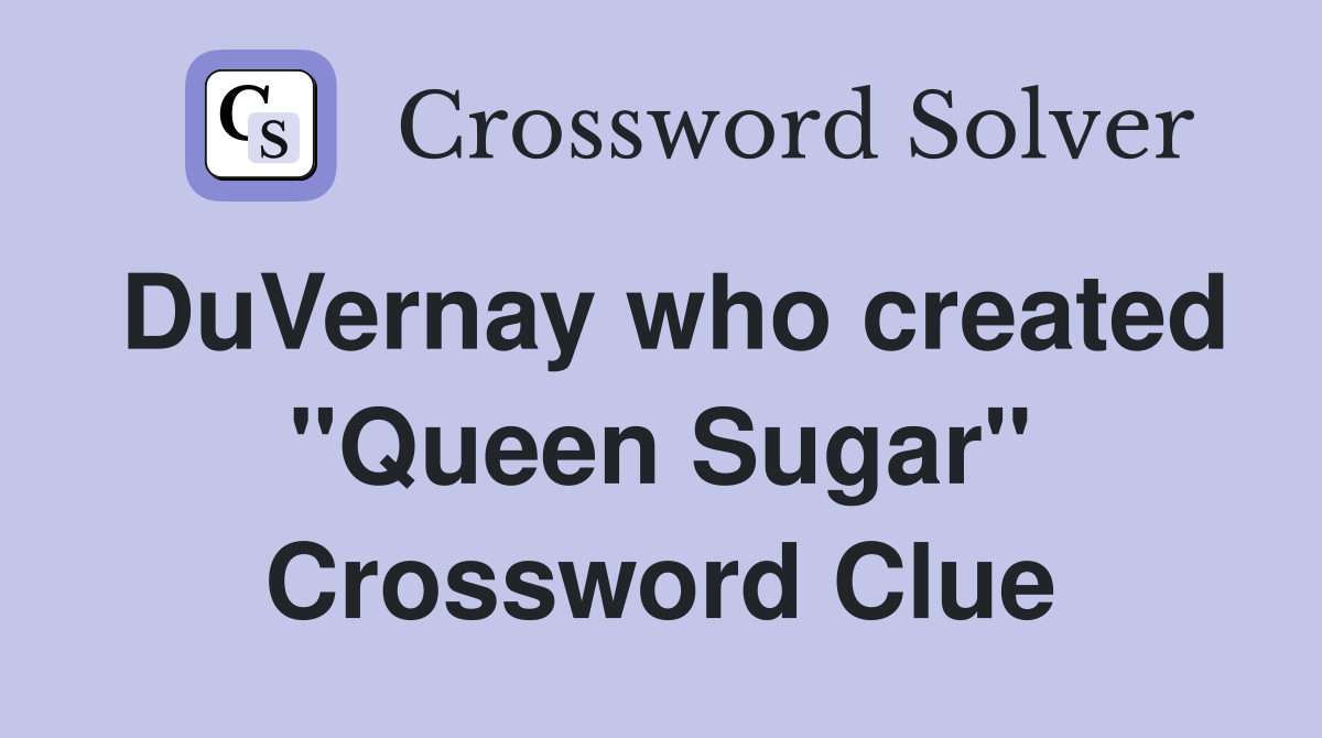 DuVernay who created "Queen Sugar" Crossword Clue