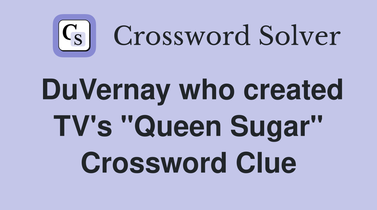DuVernay who created TV's "Queen Sugar" Crossword Clue