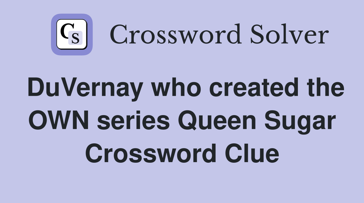 DuVernay who created the OWN series Queen Sugar Crossword Clue
