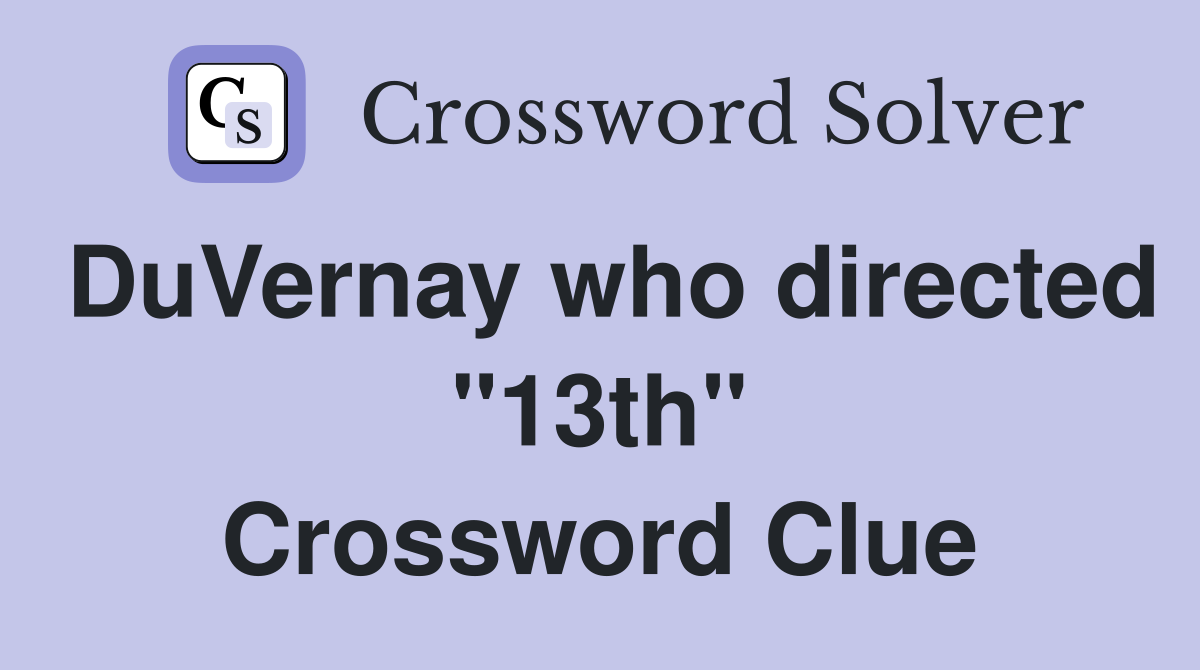 DuVernay who directed "13th" Crossword Clue
