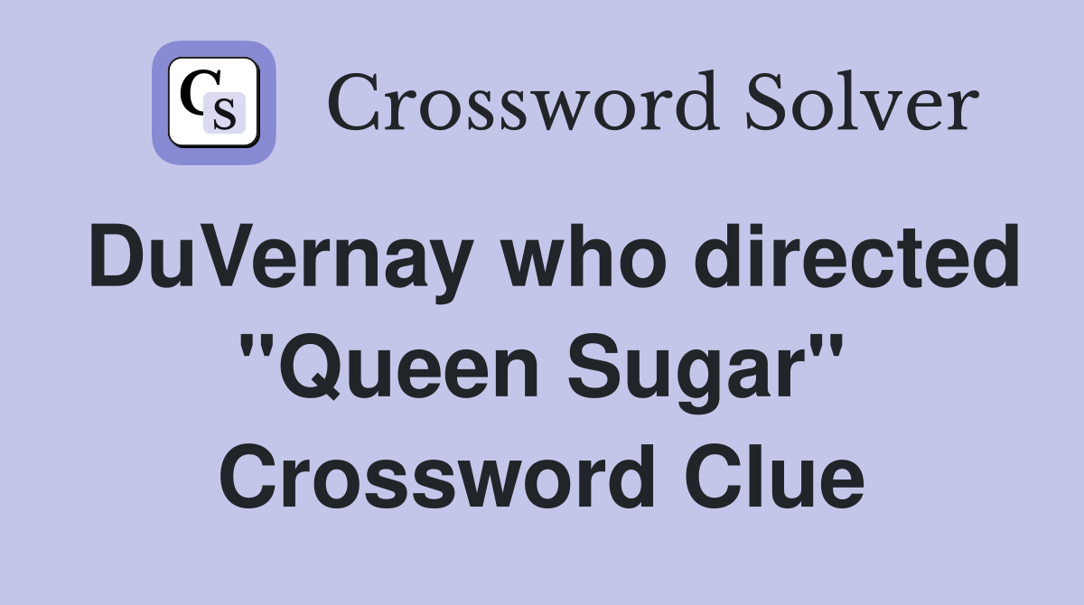 DuVernay who directed "Queen Sugar" Crossword Clue