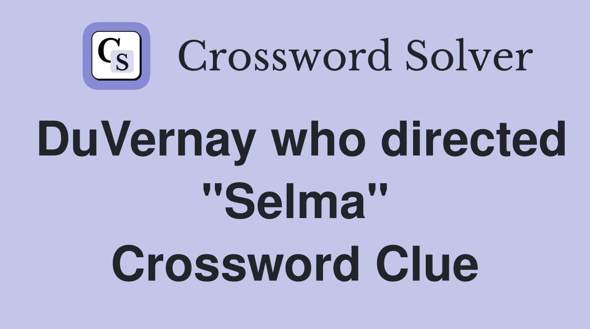DuVernay who directed "Selma" Crossword Clue