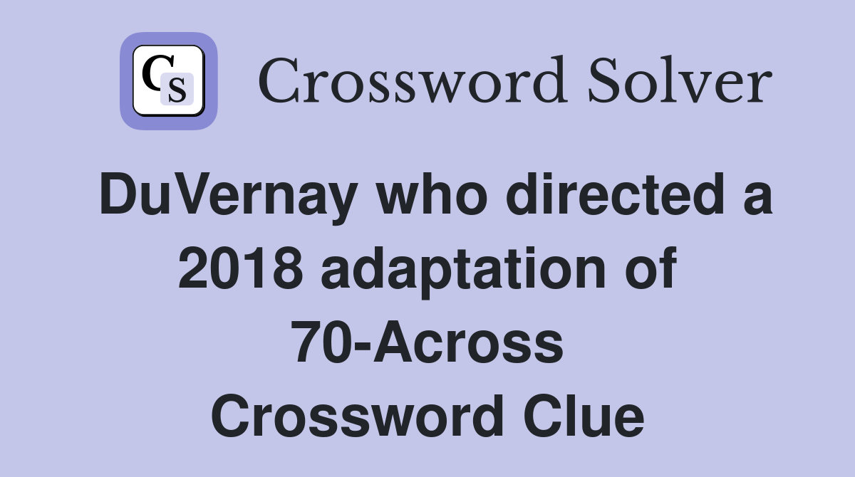 DuVernay who directed a 2018 adaptation of 70-Across Crossword Clue