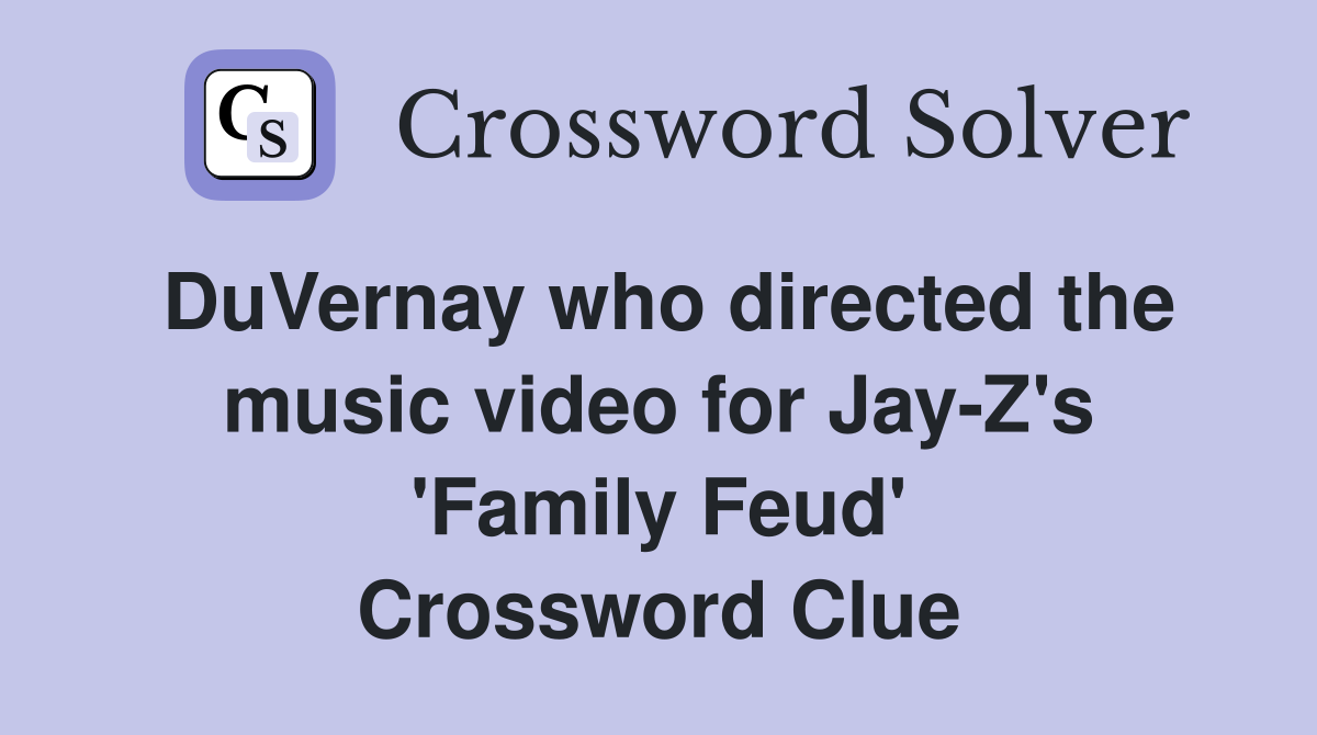 DuVernay who directed the music video for Jay-Z's 'Family Feud' Crossword Clue