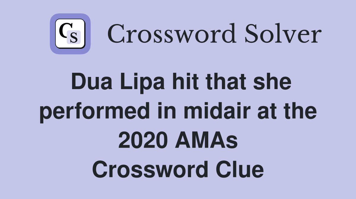 Dua Lipa hit that she performed in midair at the 2020 AMAs Crossword