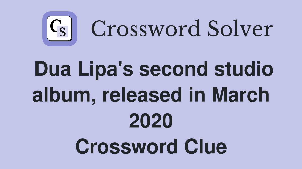 Dua Lipa's second studio album, released in March 2020 Crossword Clue