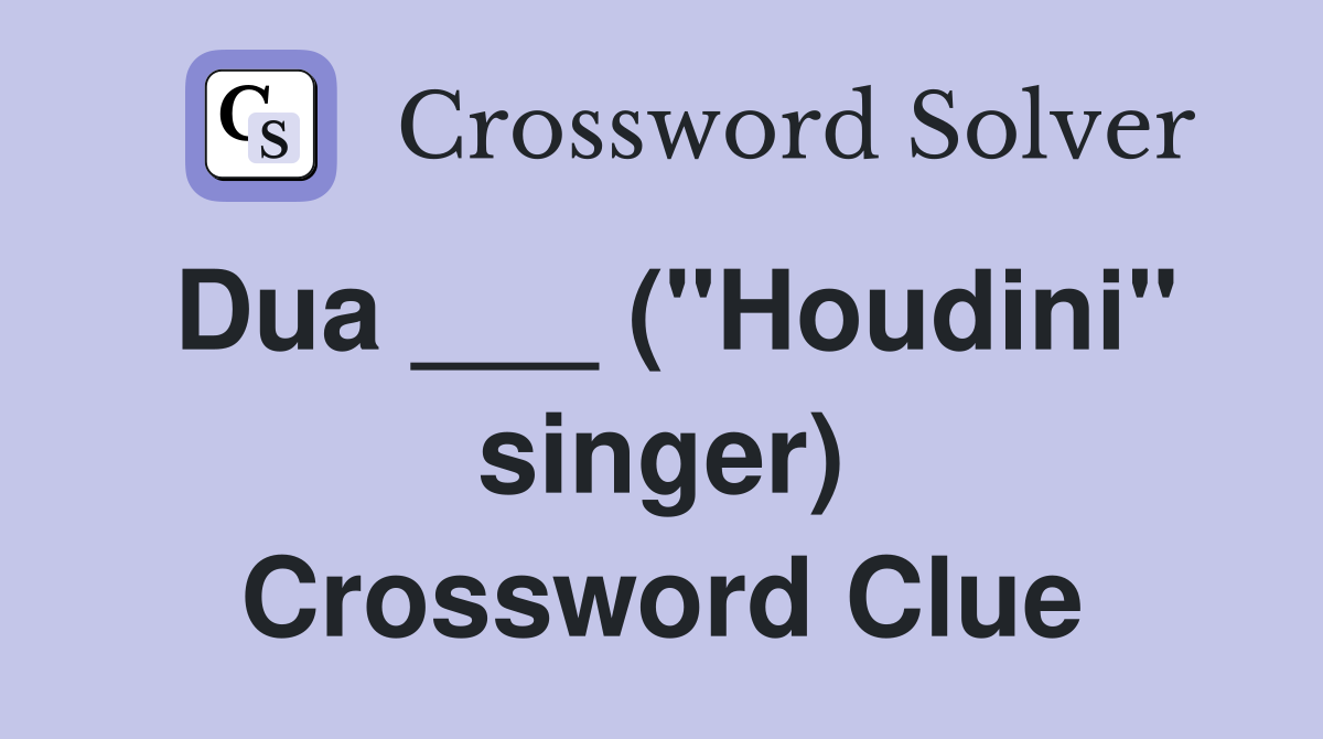 Dua ___ ("Houdini" singer) Crossword Clue